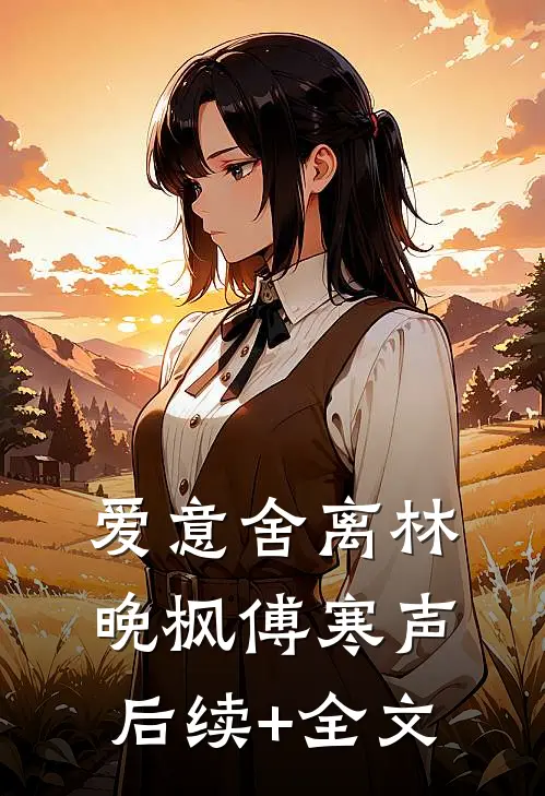 爱意舍离林晚枫傅寒声后续+全文