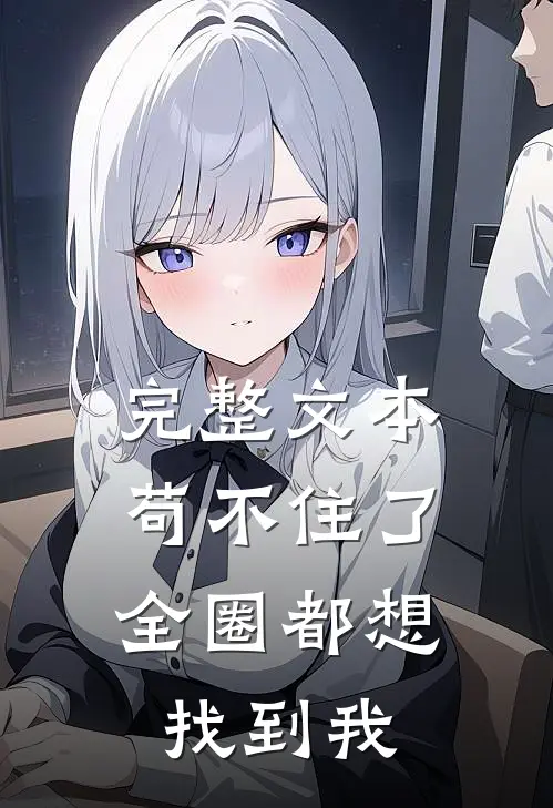完整文本苟不住了，全圈都想找到我