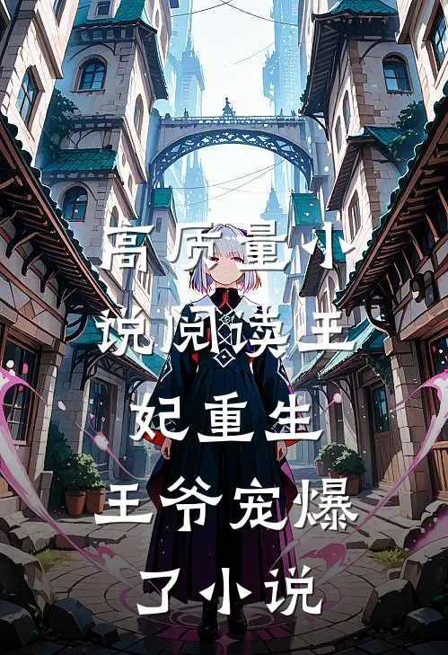高质量小说阅读王妃重生,王爷宠爆了小说