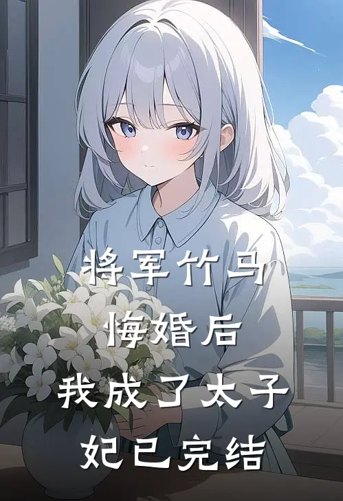 将军竹马悔婚后，我成了太子妃已完结