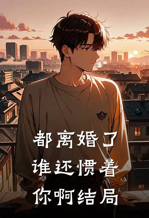 都离婚了，谁还惯着你啊结局