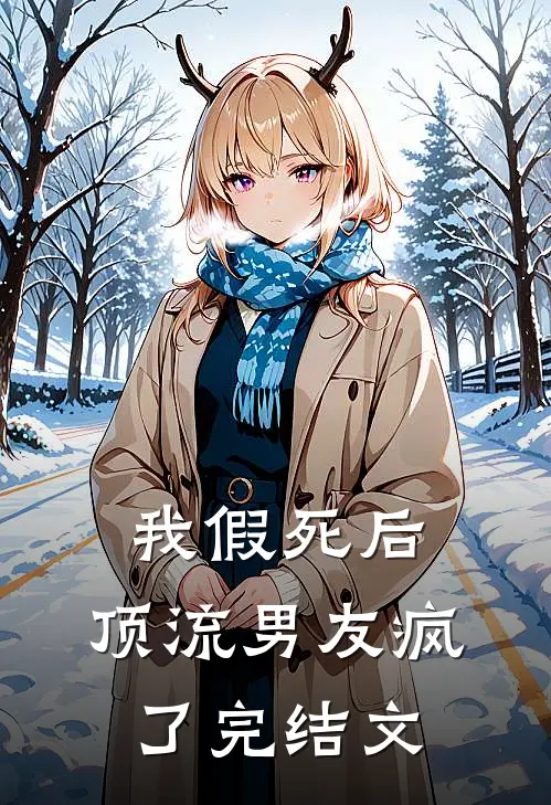 《我假死后，顶流男友疯了》完结文