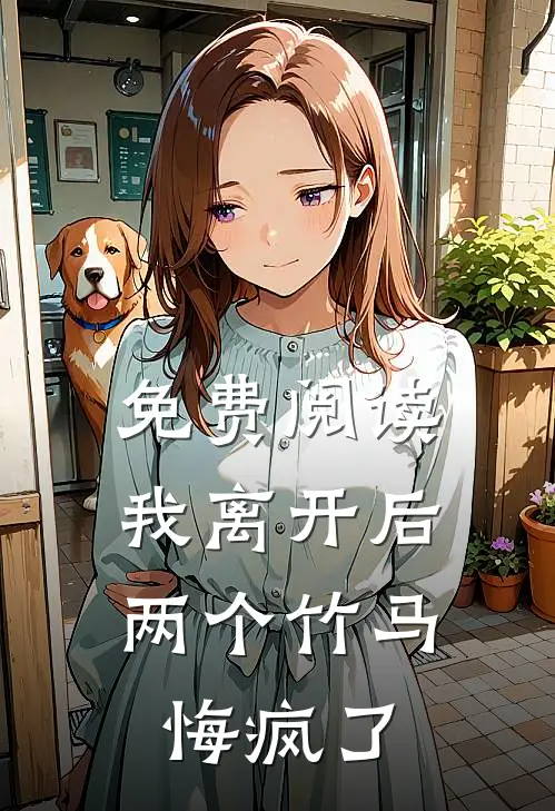 免费阅读我离开后,两个竹马悔疯了全文