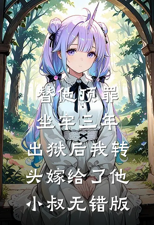 替他顶罪坐牢三年，出狱后我转头嫁给了他小叔无错版
