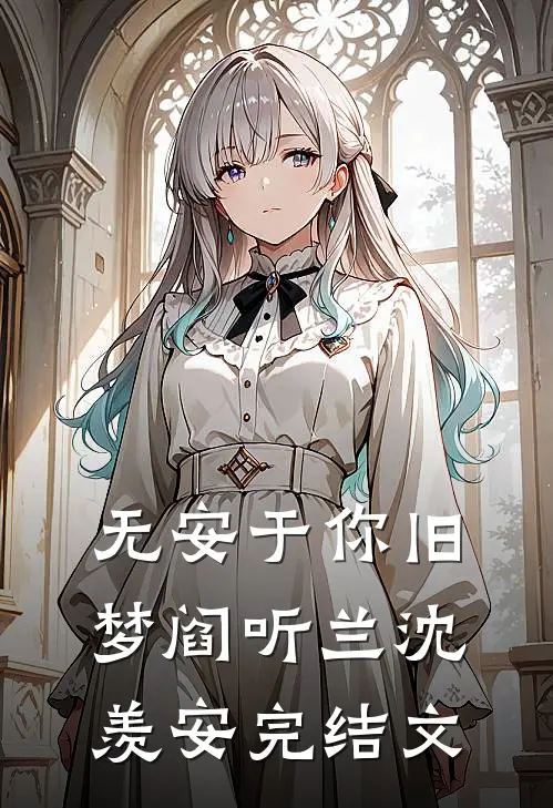 无安于你旧梦阎听兰沈羡安完结文