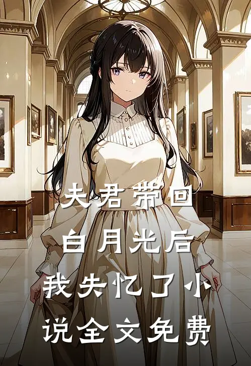 夫君带回白月光后，我失忆了小说全文免费