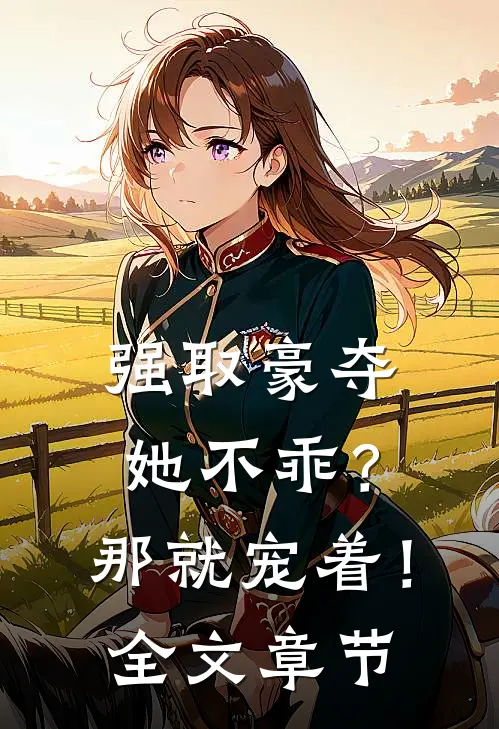 强取豪夺：她不乖？那就宠着！全文章节