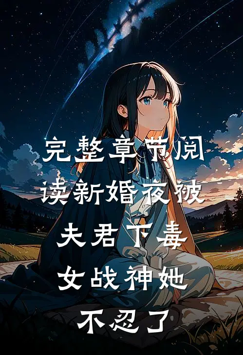 完整章节阅读新婚夜被夫君下毒，女战神她不忍了