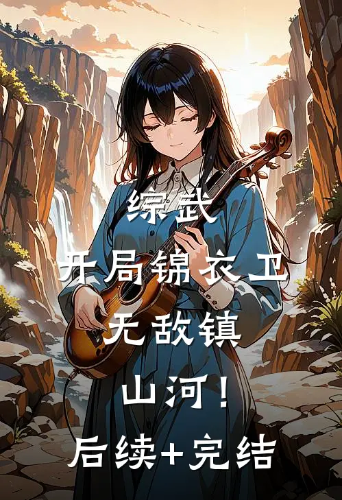 综武：开局锦衣卫，无敌镇山河！后续+完结