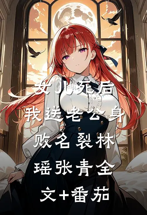 女儿死后，我送老公身败名裂林瑶张青全文+番茄