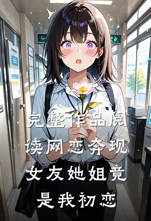 完整作品阅读网恋奔现：女友她姐竟是我初恋