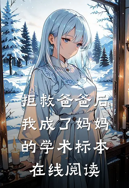 拒救爸爸后，我成了妈妈的学术标本在线阅读