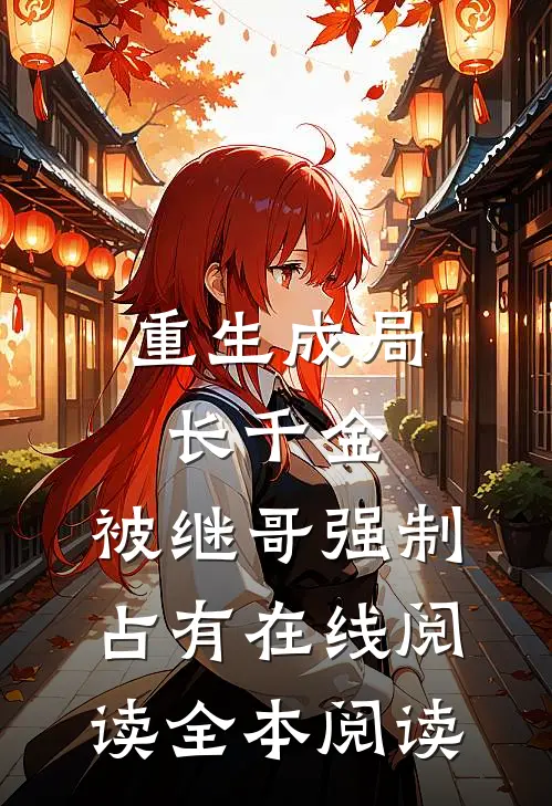 重生成局长千金，被继哥强制占有在线阅读全本阅读