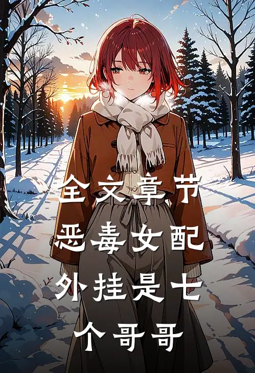 全文章节恶毒女配，外挂是七个哥哥