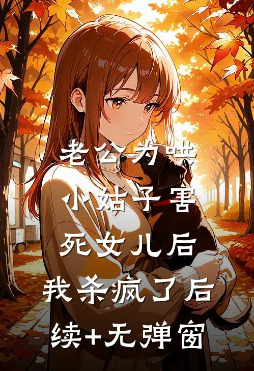 老公为哄小姑子害死女儿后，我杀疯了后续+无弹窗