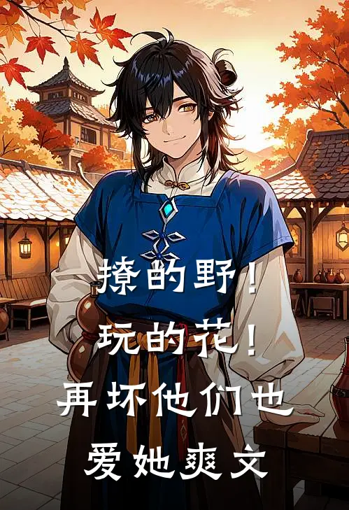 撩的野！玩的花！再坏他们也爱她爽文