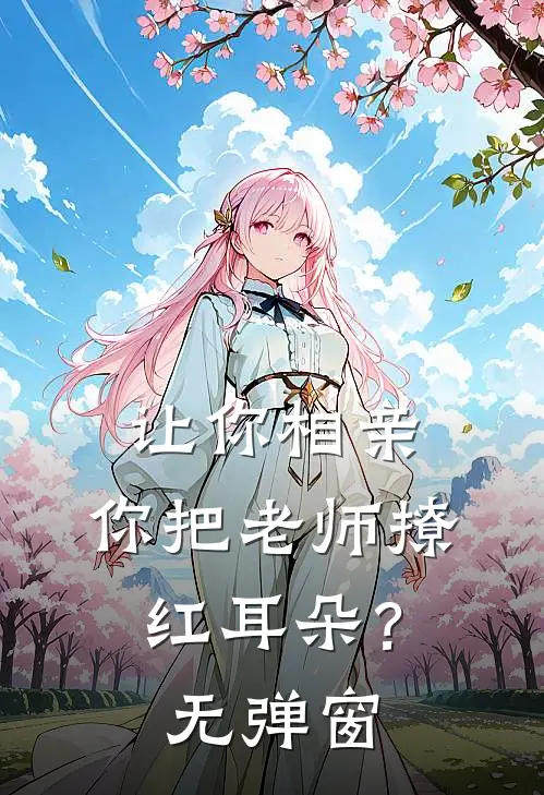 让你相亲，你把老师撩红耳朵？无弹窗