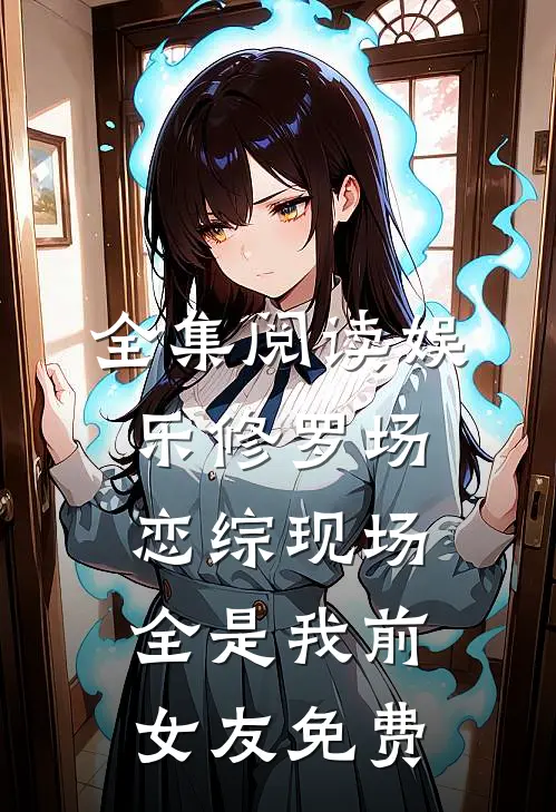 全集阅读娱乐修罗场:恋综现场全是我前女友免费