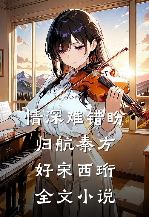情深难错盼归航秦方好宋西珩全文小说