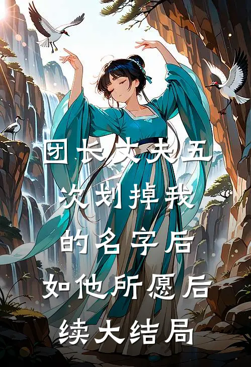 团长丈夫五次划掉我的名字后，如他所愿后续大结局