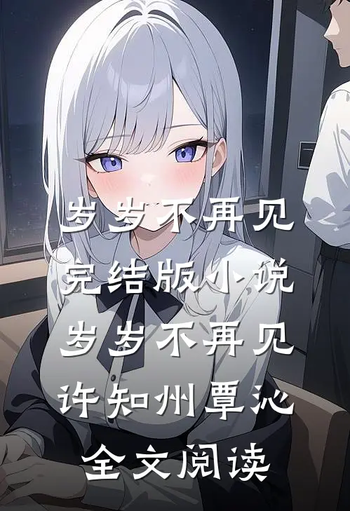 岁岁不再见完结版小说_岁岁不再见许知州覃沁全文阅读