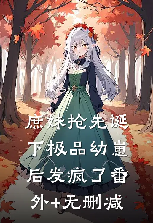 庶妹抢先诞下极品幼崽后发疯了番外+无删减