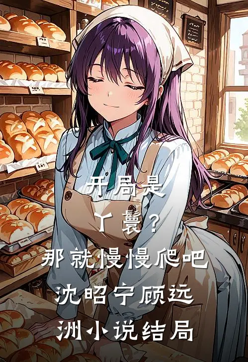 开局是丫鬟？那就慢慢爬吧沈昭宁顾远洲小说结局