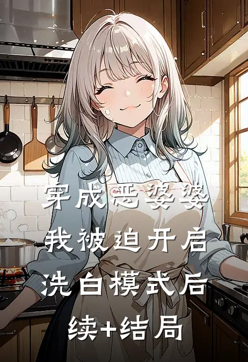 穿成恶婆婆，我被迫开启洗白模式后续+结局