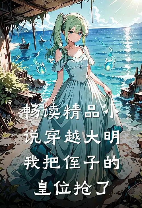 畅读精品小说穿越大明，我把侄子的皇位抢了