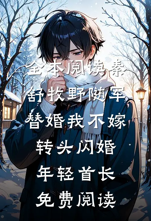 全本阅读秦舒牧野随军替婚我不嫁,转头闪婚年轻首长免费阅读