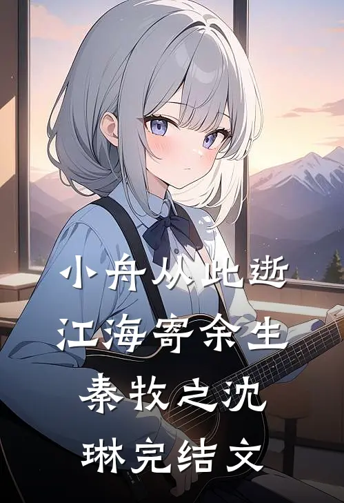 小舟从此逝，江海寄余生秦牧之沈琳完结文