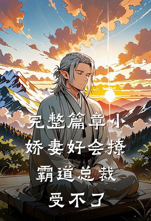 完整篇章小娇妻好会撩，霸道总裁受不了
