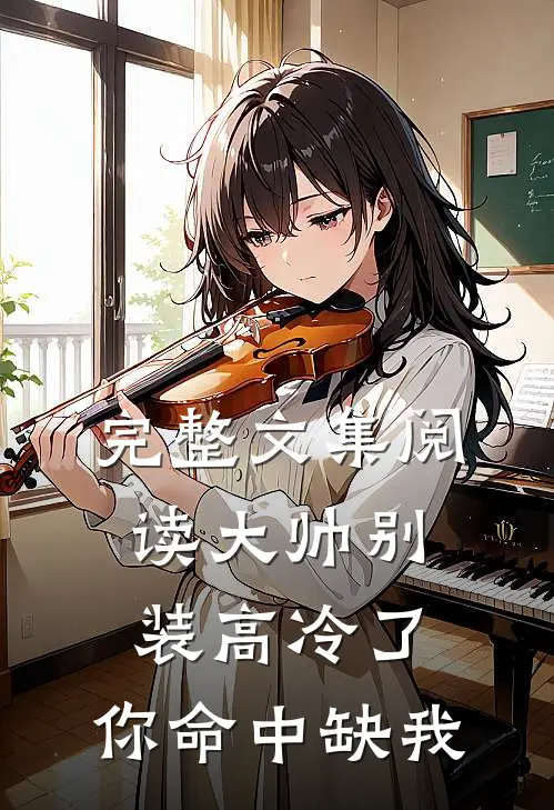 完整文集阅读大帅别装高冷了，你命中缺我