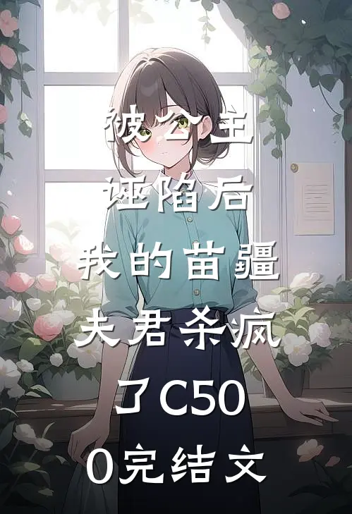 被公主诬陷后，我的苗疆夫君杀疯了C500完结文