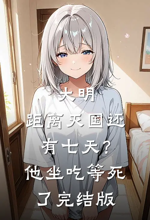 大明：距离灭国还有七天？他坐吃等死了完结版