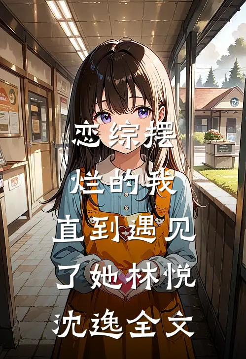 恋综摆烂的我，直到遇见了她林悦沈逸全文
