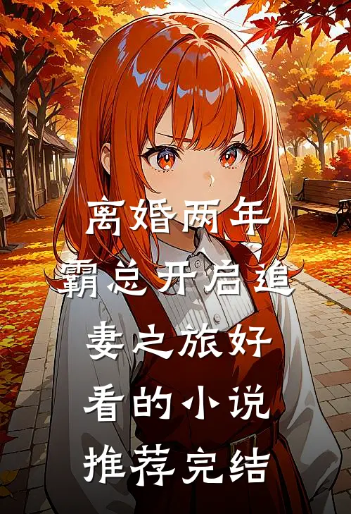 离婚两年，霸总开启追妻之旅好看的小说推荐完结