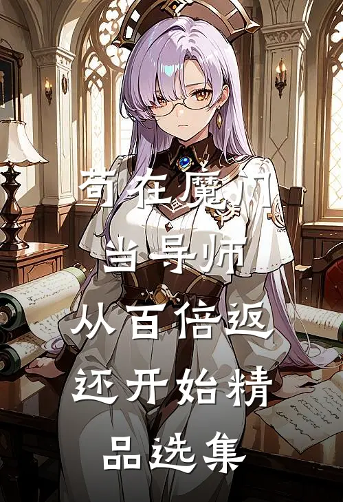 苟在魔门当导师，从百倍返还开始精品选集