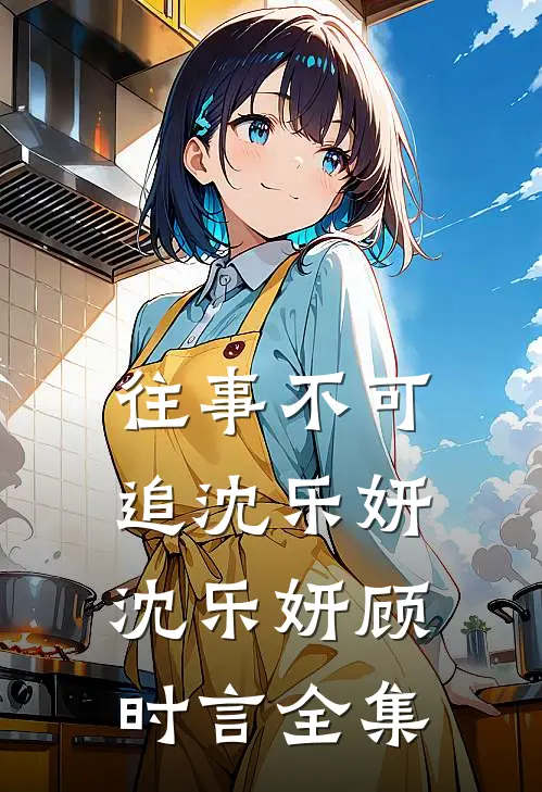 往事不可追沈乐妍沈乐妍顾时言 全集