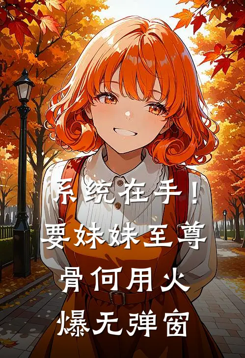 系统在手！要妹妹至尊骨何用火爆无弹窗