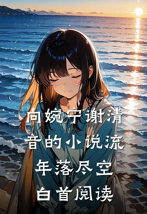 向婉宁谢清音的小说流年落尽空白首阅读