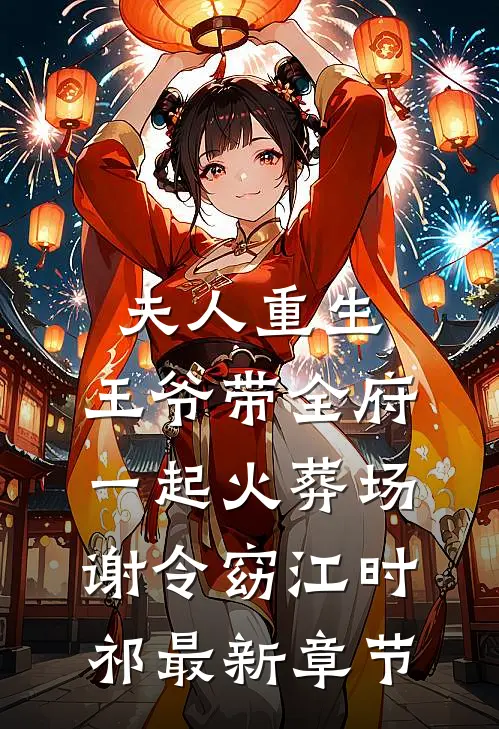 夫人重生，王爷带全府一起火葬场谢令窈江时祁最新章节