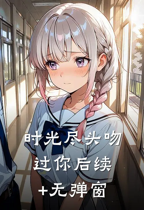 时光尽头吻过你后续+无弹窗