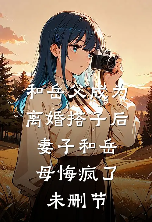 和岳父成为离婚搭子后，妻子和岳母悔疯了未删节