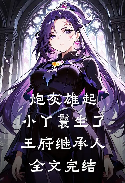 炮灰雄起：小丫鬟生了王府继承人全文完结