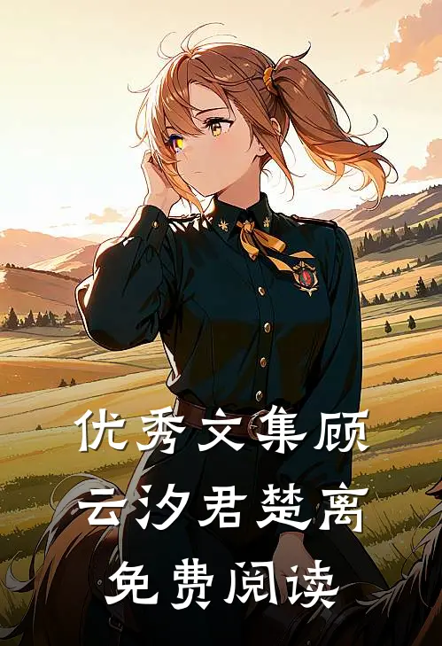 优秀文集顾云汐君楚离免费阅读