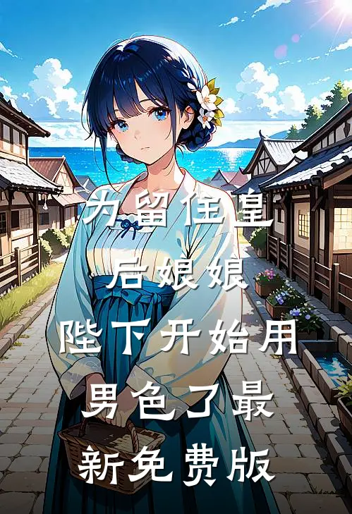 为留住皇后娘娘，陛下开始用男色了最新免费版