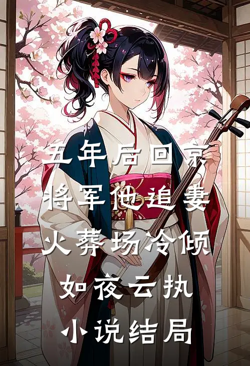 五年后回京，将军他追妻火葬场冷倾如夜云执小说结局