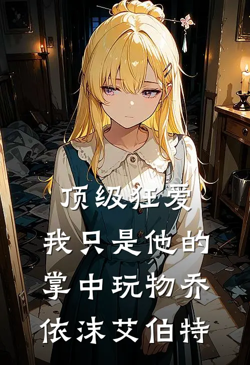 顶级狂爱：我只是他的掌中玩物乔依沫艾伯特