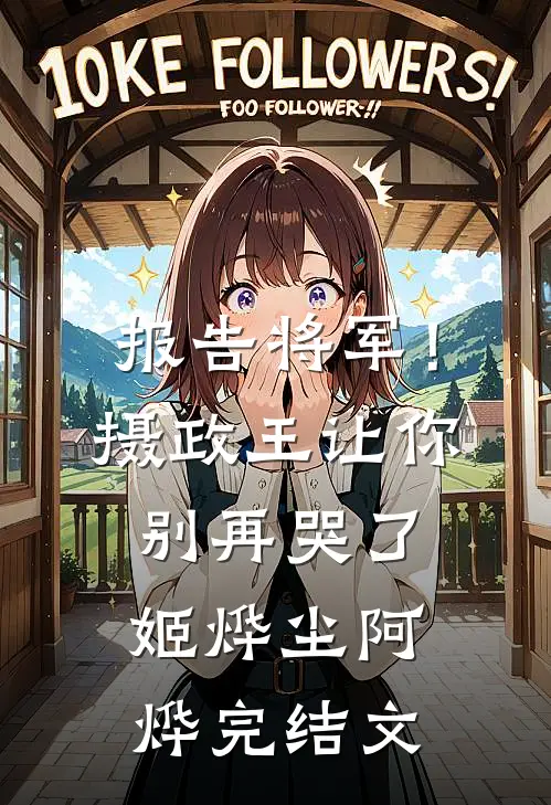 报告将军！摄政王让你别再哭了姬烨尘阿烨完结文